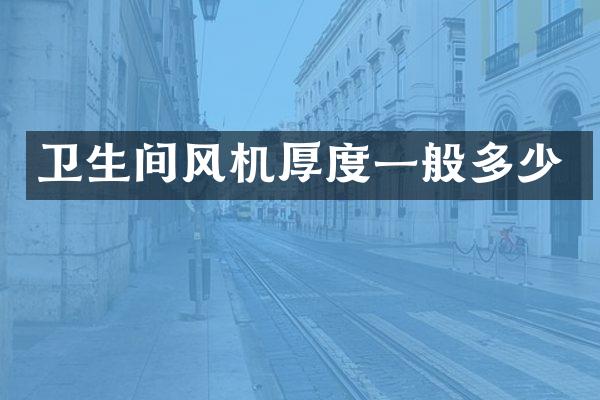 卫生间风机厚度一般多少