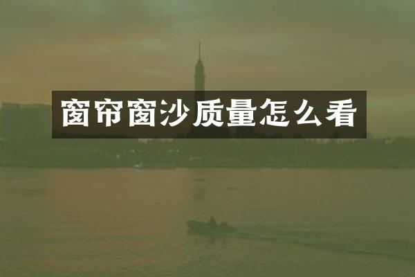 窗帘窗沙质量怎么看