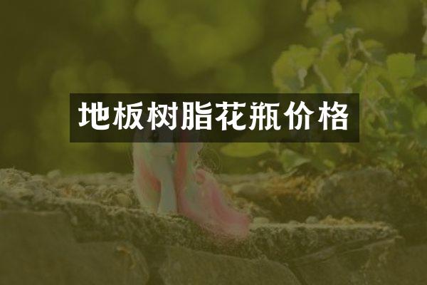 地板树脂花瓶价格