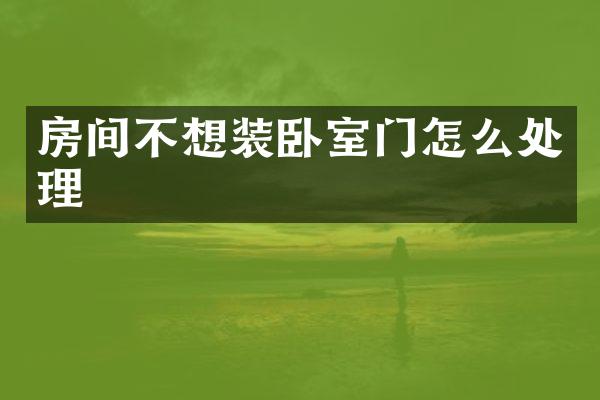 房间不想装卧室门怎么处理