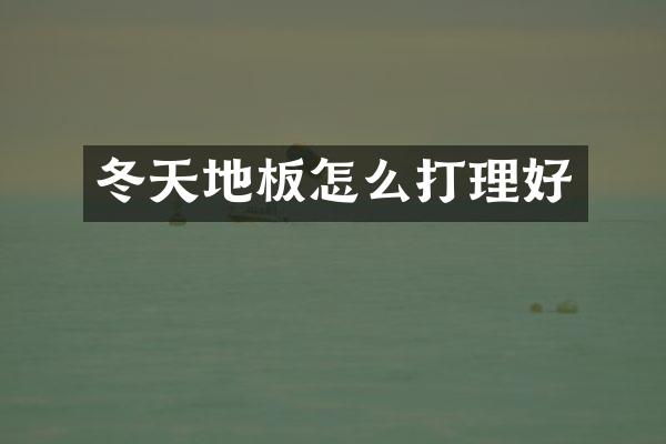 冬天地板怎么打理好