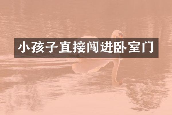 小孩子直接闯进卧室门