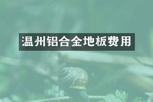 温州铝合金地板费用