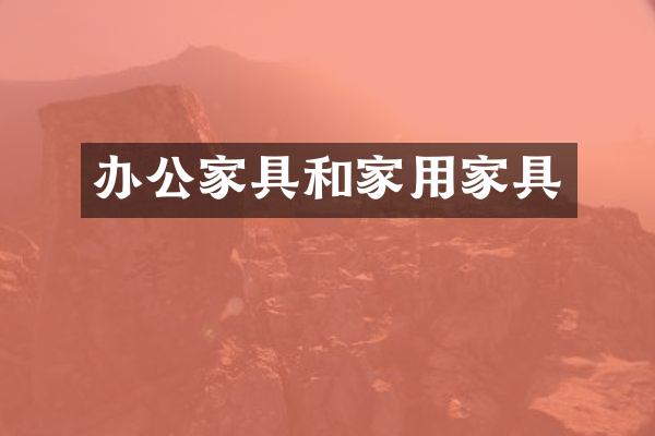 办公家具和家用家具