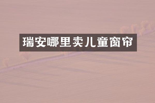瑞安哪里卖儿童窗帘