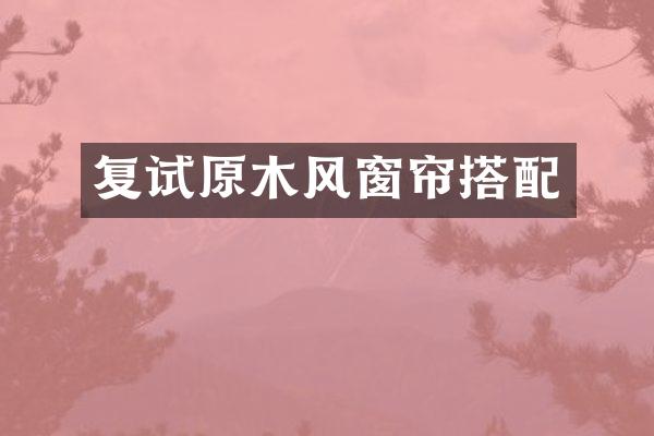 复试原木风窗帘搭配
