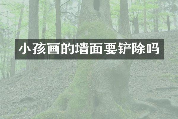 小孩画的墙面要铲除吗