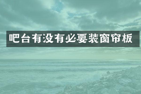 吧台有没有必要装窗帘板