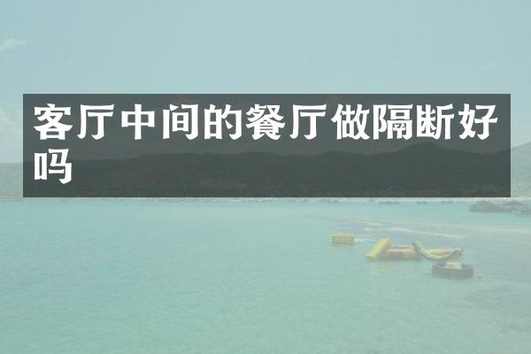 客厅中间的餐厅做隔断好吗
