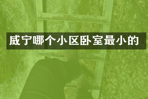 威宁哪个小区卧室最小的