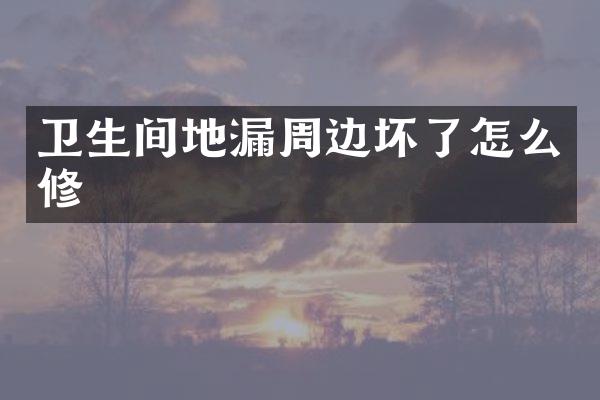 卫生间地漏周边坏了怎么修
