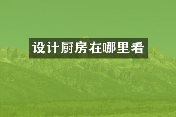 设计厨房在哪里看