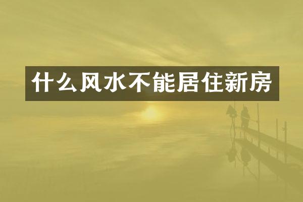 什么风水不能居住新房