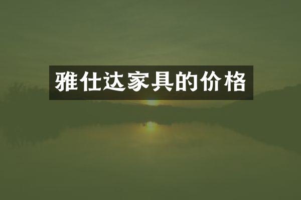 雅仕达家具的价格