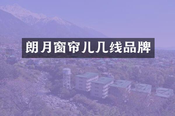 朗月窗帘儿几线品牌