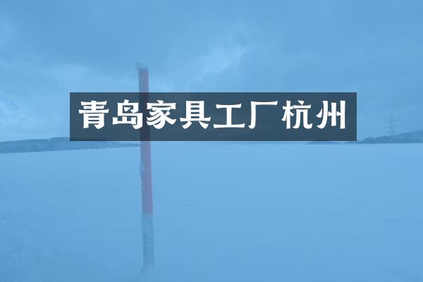 青岛家具工厂杭州