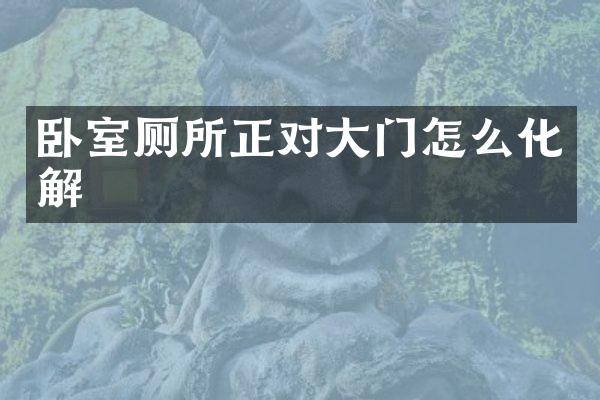 卧室厕所正对大门怎么化解