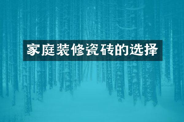 家庭装修瓷砖的选择