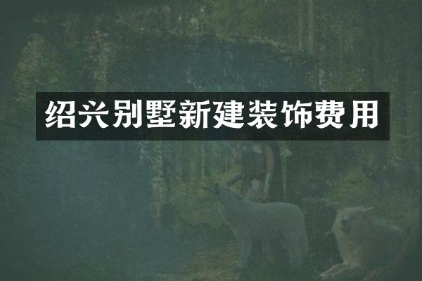绍兴别墅新建装饰费用