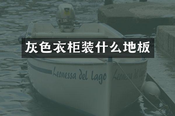 灰色衣柜装什么地板