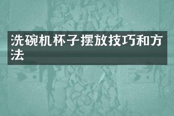 洗碗机杯子摆放技巧和方法
