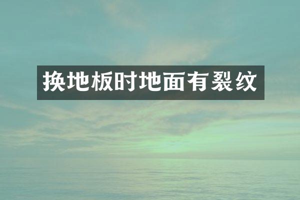 换地板时地面有裂纹