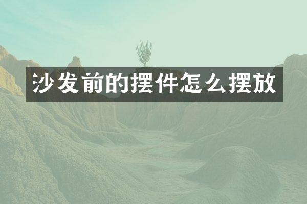沙发前的摆件怎么摆放