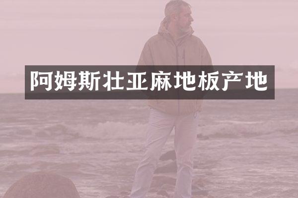 阿姆斯壮亚麻地板产地