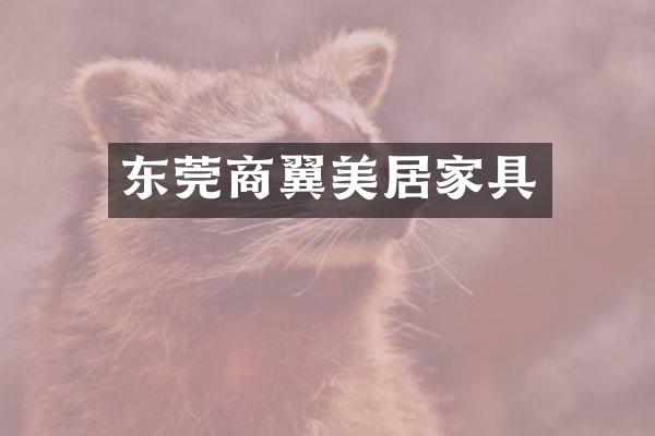 东莞商翼美居家具