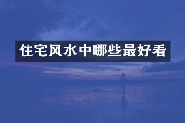 住宅风水中哪些最好看