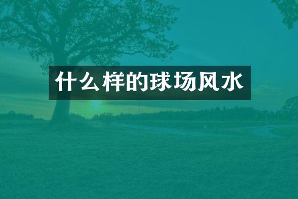 什么样的球场风水