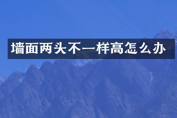 墙面两头不一样高怎么办