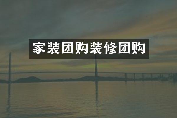 家装团购装修团购