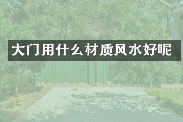 大门用什么材质风水好呢