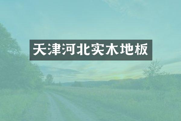天津河北实木地板