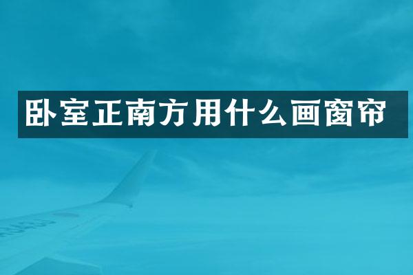 卧室正南方用什么画窗帘