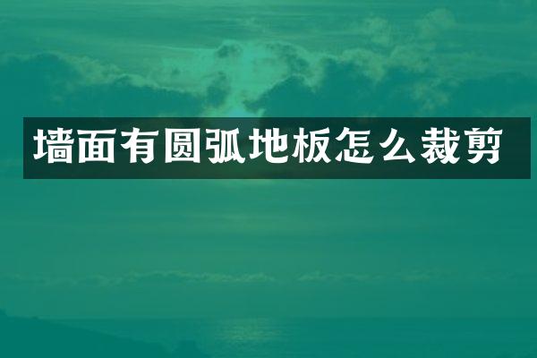 墙面有圆弧地板怎么裁剪