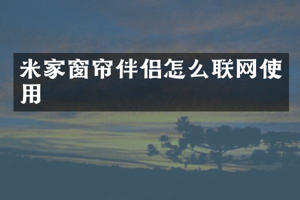 米家窗帘伴侣怎么联网使用