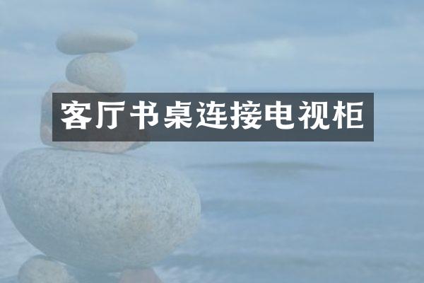 客厅书桌连接电视柜