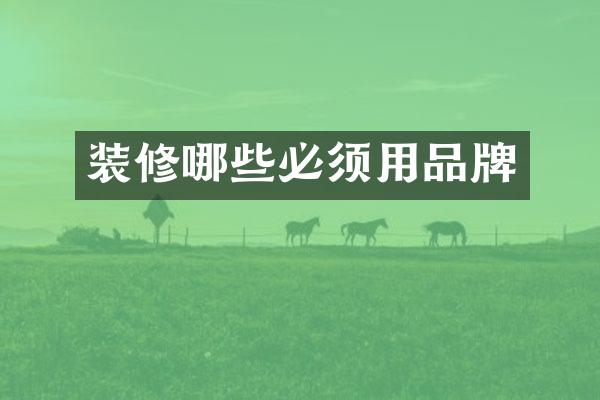 装修哪些必须用品牌