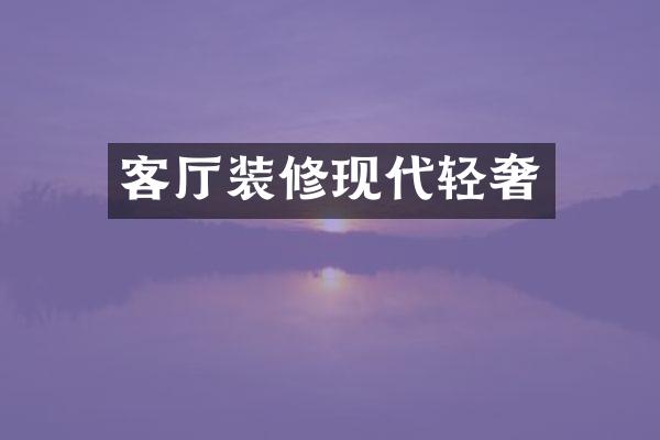 客厅装修现代轻奢