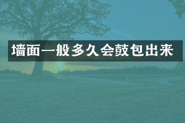 墙面一般多久会鼓包出来