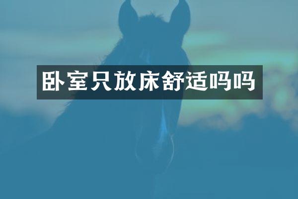 卧室只放床舒适吗吗