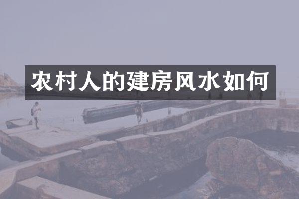 农村人的建房风水如何