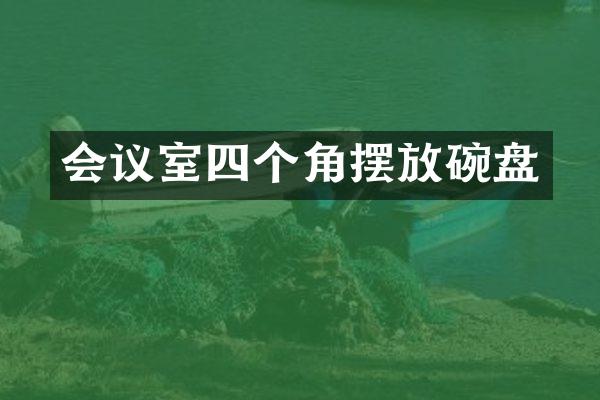 会议室四个角摆放碗盘