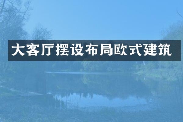 大客厅摆设布局欧式建筑