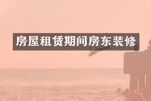 房屋租赁期间房东装修