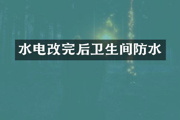 水电改完后卫生间防水
