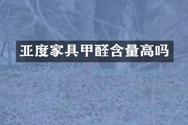 亚度家具甲醛含量高吗