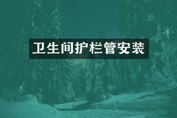卫生间护栏管安装